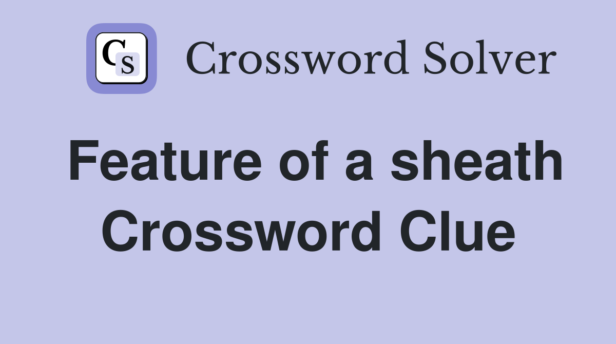 Feature of a sheath Crossword Clue