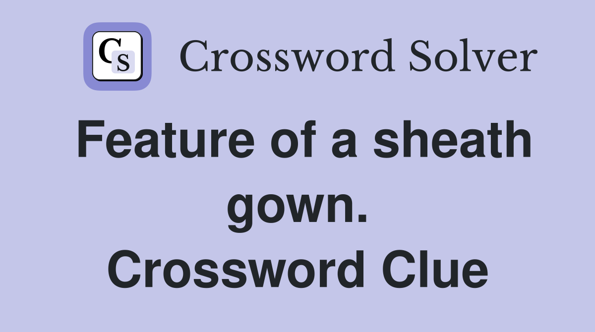 Feature of a sheath gown. Crossword Clue