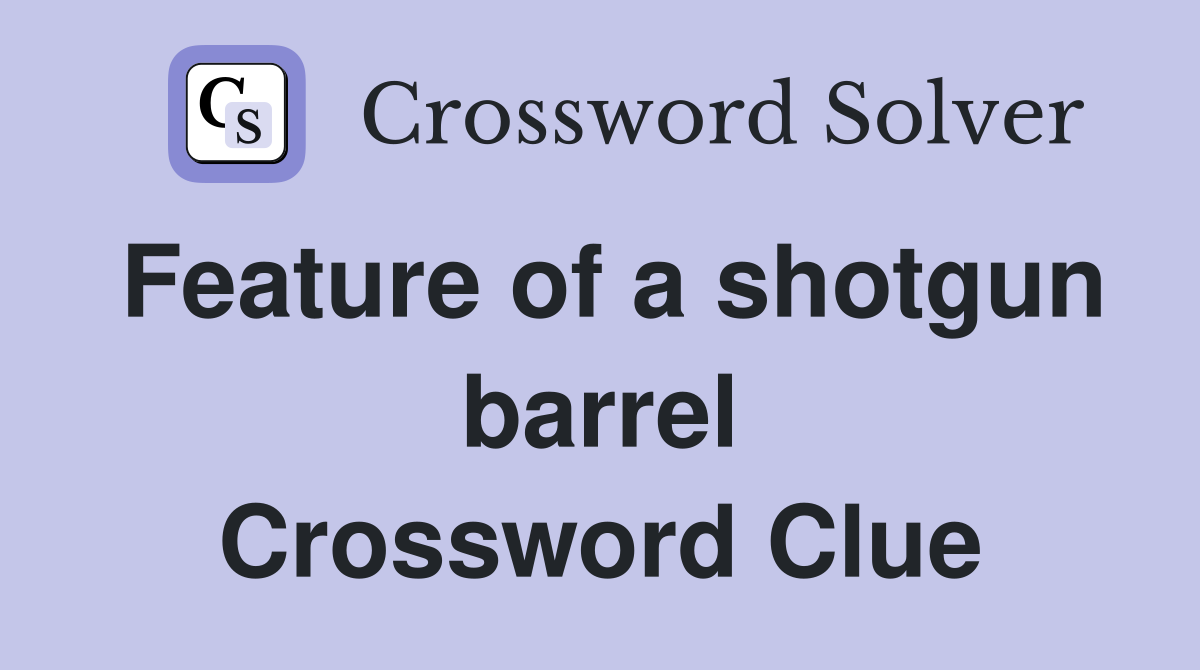 Feature of a shotgun barrel Crossword Clue