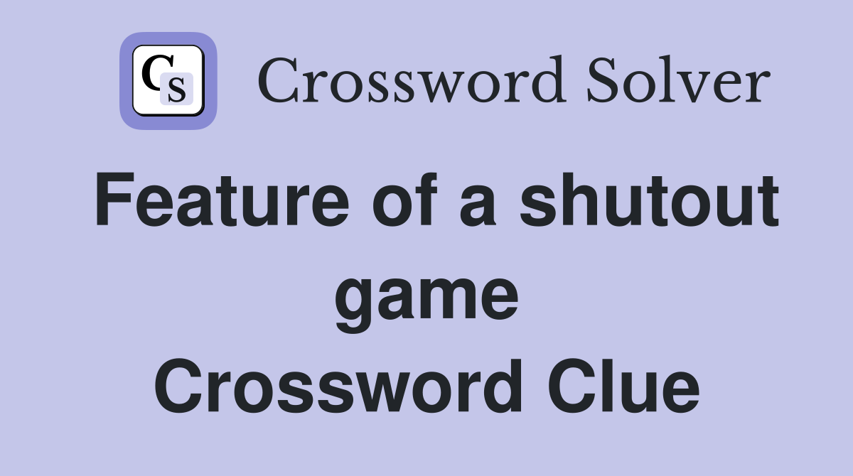 Feature of a shutout game Crossword Clue