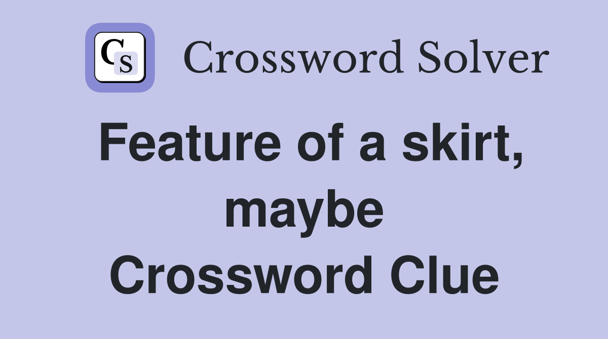 Feature of a skirt, maybe Crossword Clue