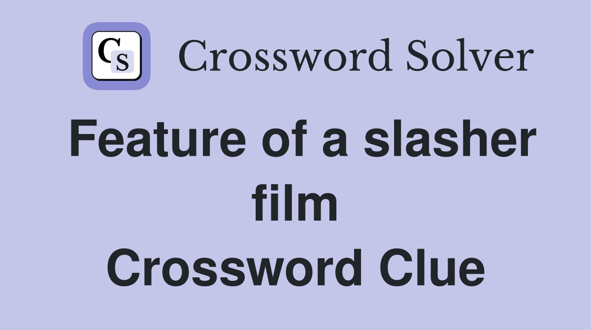 Feature of a slasher film Crossword Clue