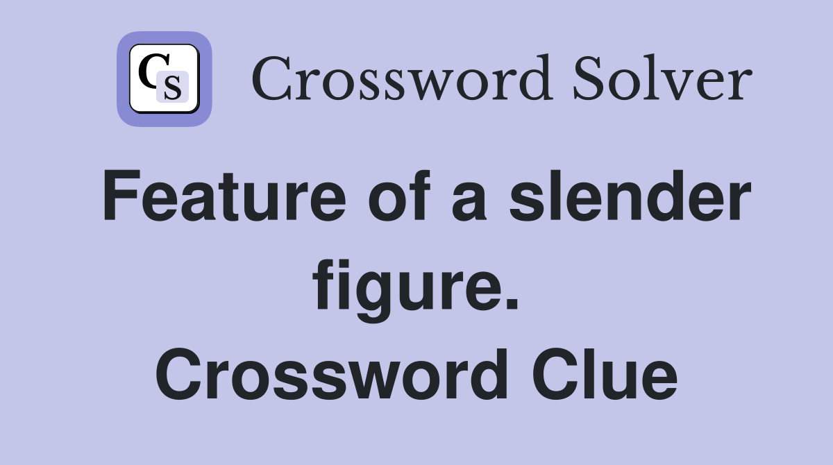 Feature of a slender figure. Crossword Clue