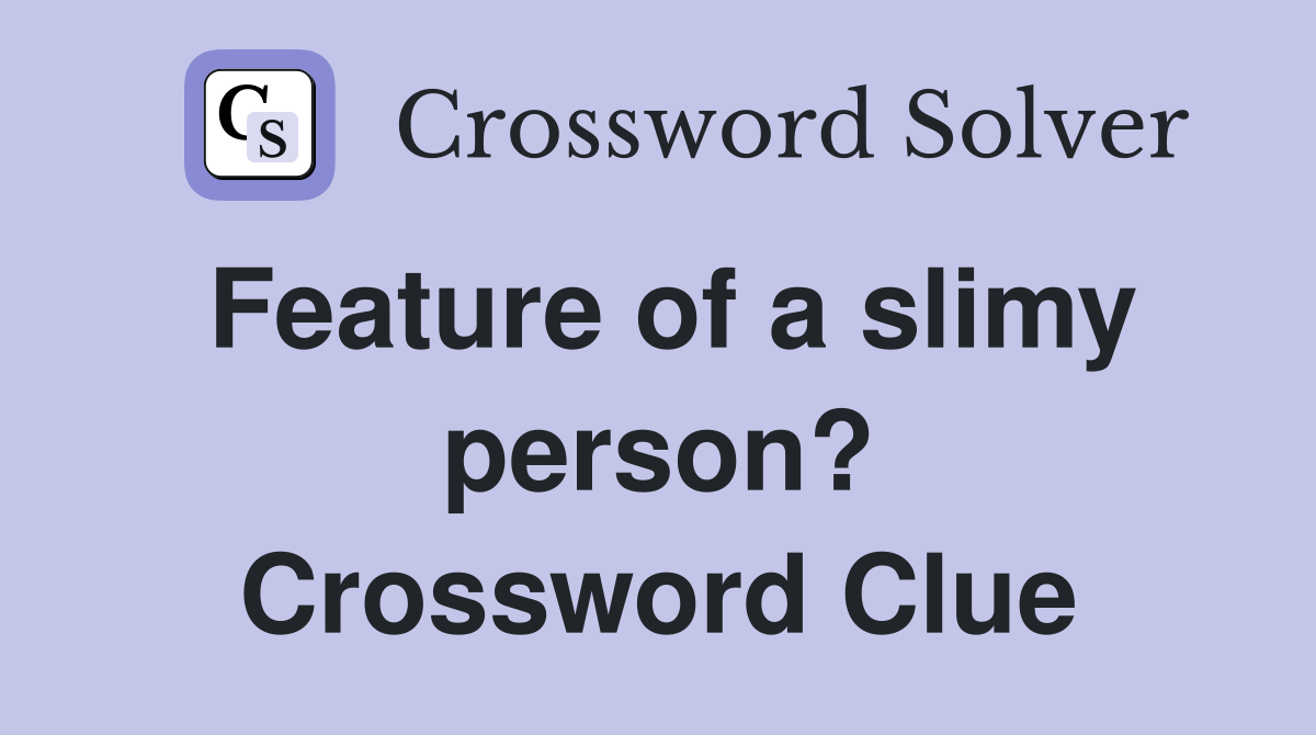Feature of a slimy person? Crossword Clue