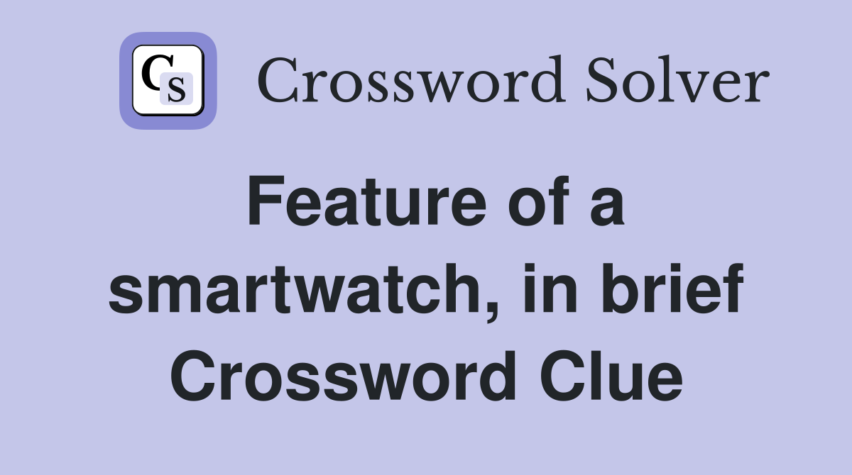 Feature of a smartwatch, in brief Crossword Clue