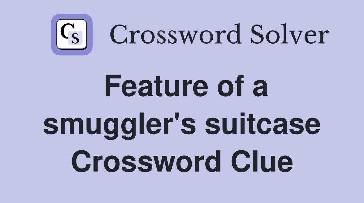 Feature of a smuggler's suitcase Crossword Clue