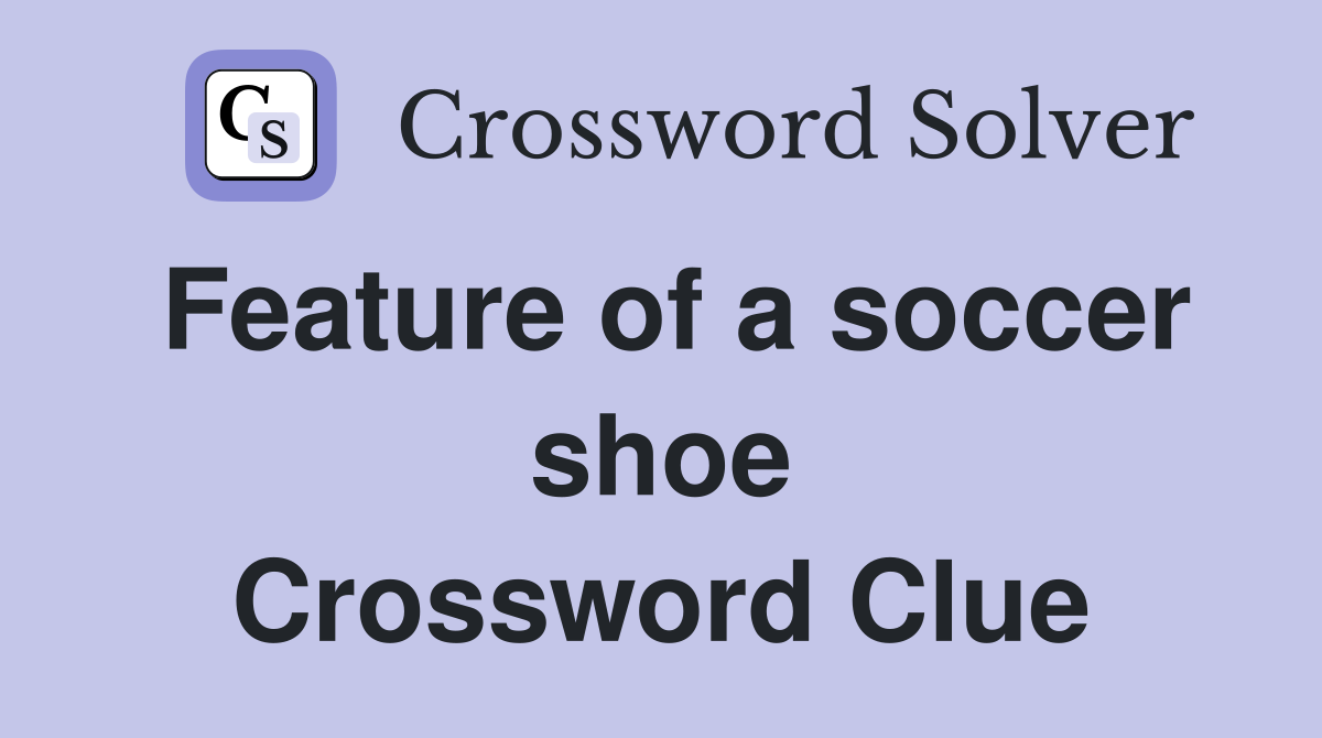 Feature of a soccer shoe Crossword Clue