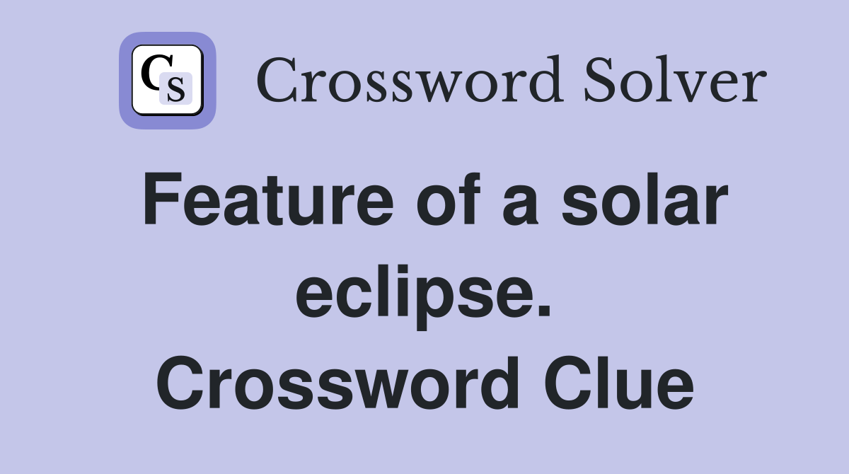 Feature of a solar eclipse. Crossword Clue