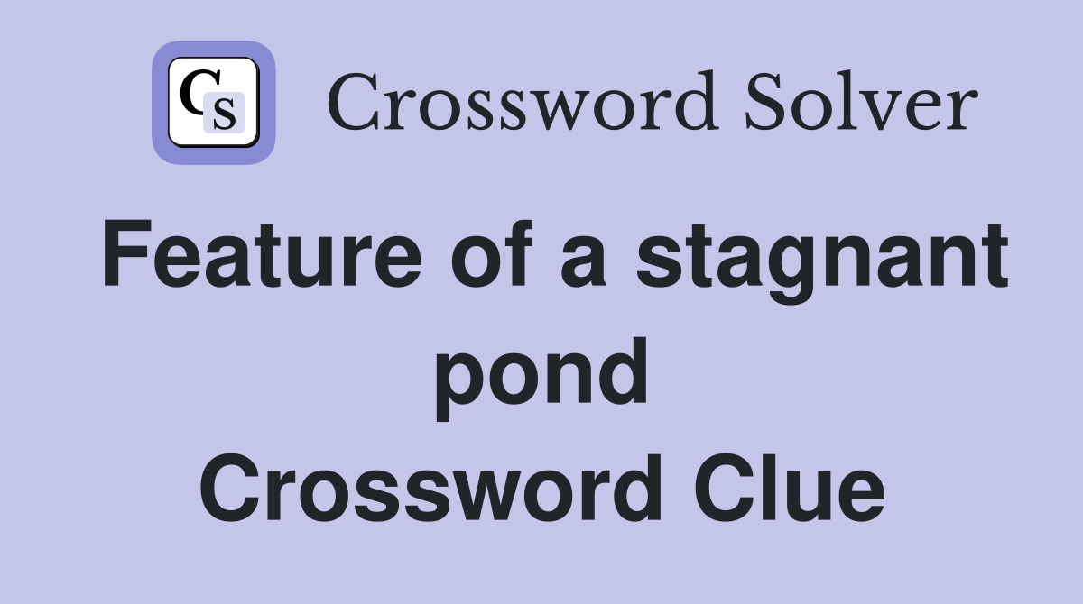 Feature of a stagnant pond Crossword Clue