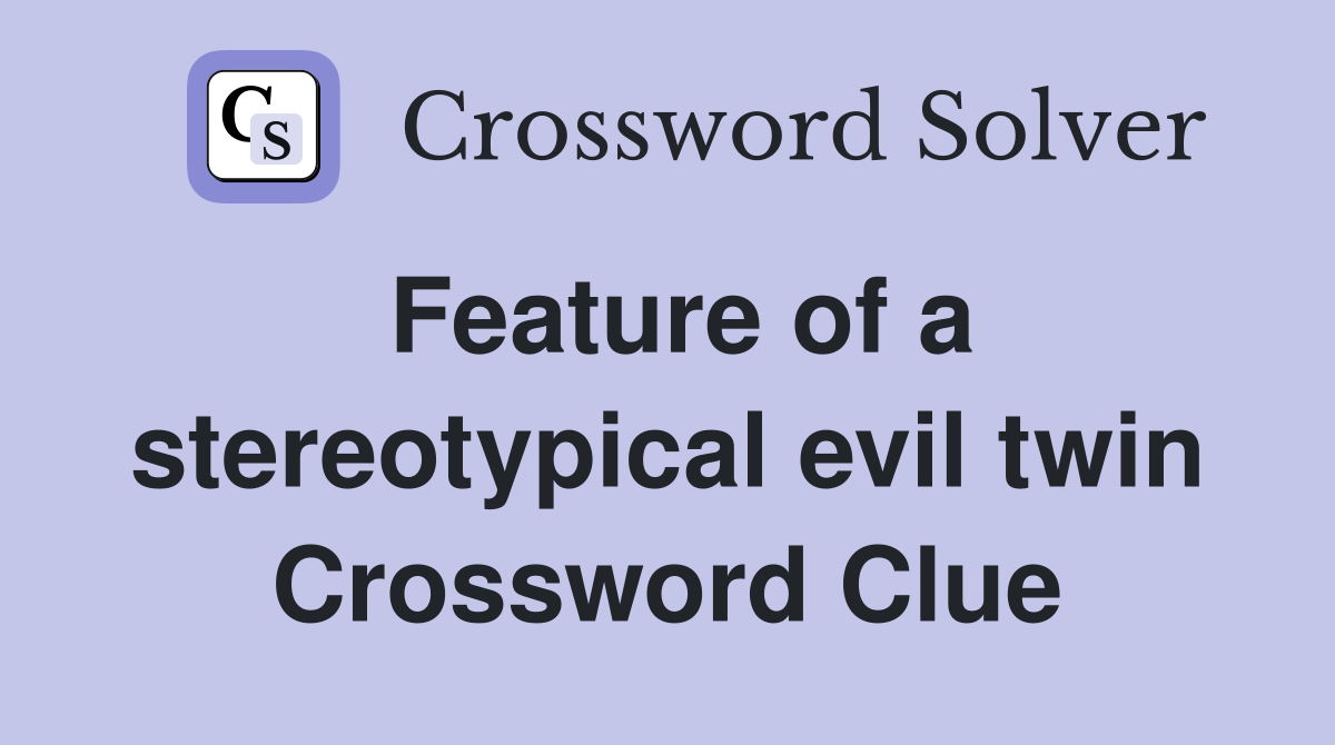 Feature of a stereotypical evil twin Crossword Clue