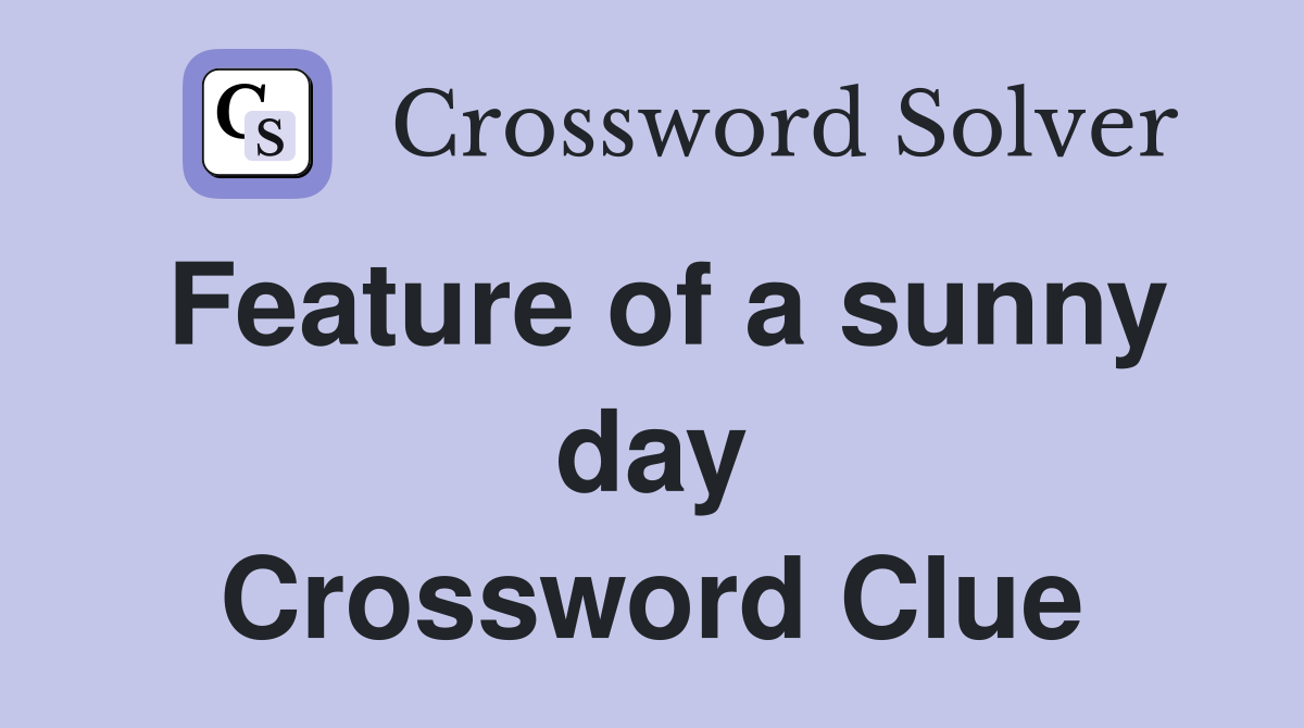 Feature of a sunny day Crossword Clue