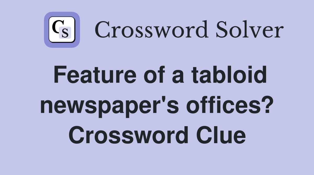 Feature of a tabloid newspaper's offices? Crossword Clue