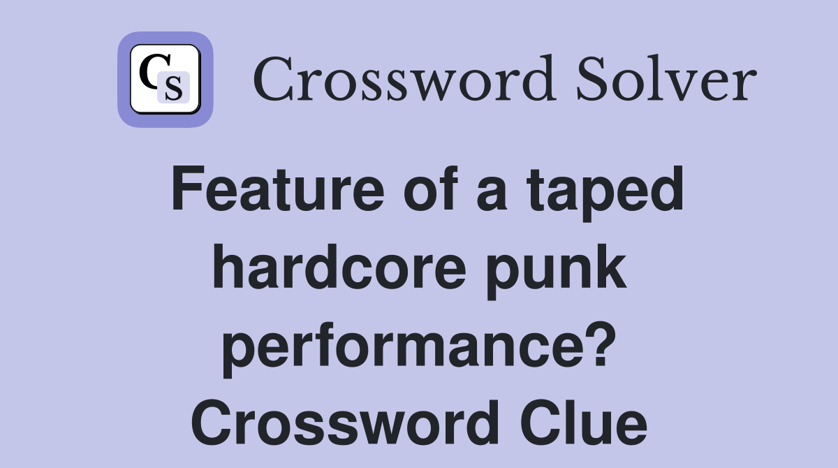 Feature of a taped hardcore punk performance? Crossword Clue