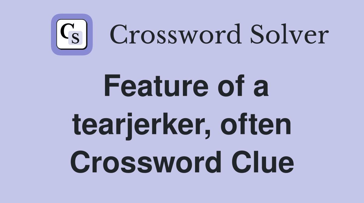 Feature of a tearjerker, often Crossword Clue