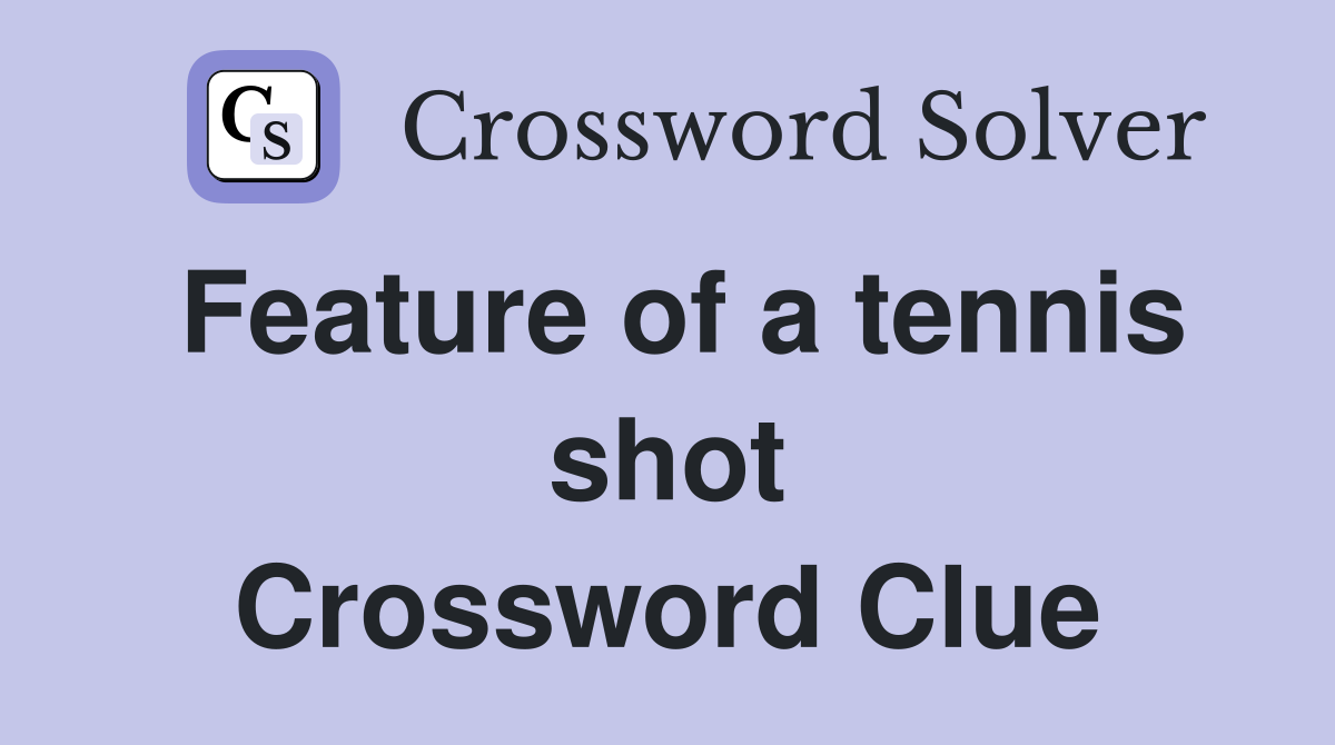 Feature of a tennis shot Crossword Clue