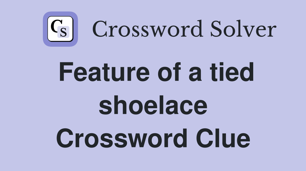 Feature of a tied shoelace Crossword Clue