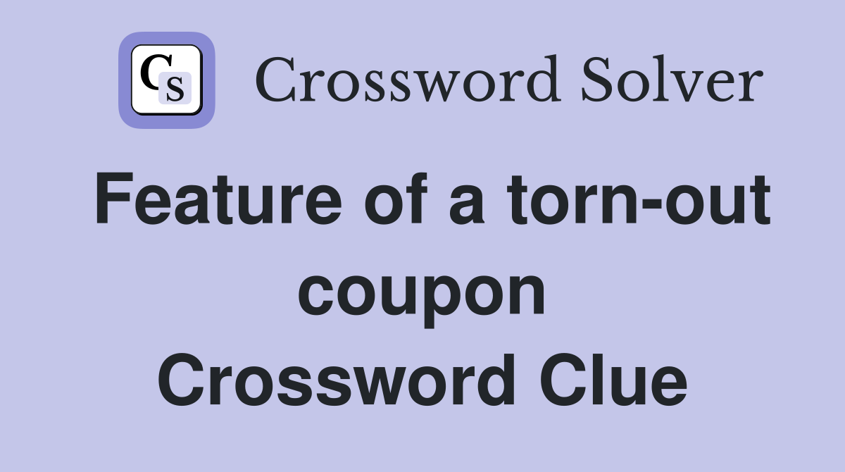 Feature of a torn-out coupon Crossword Clue