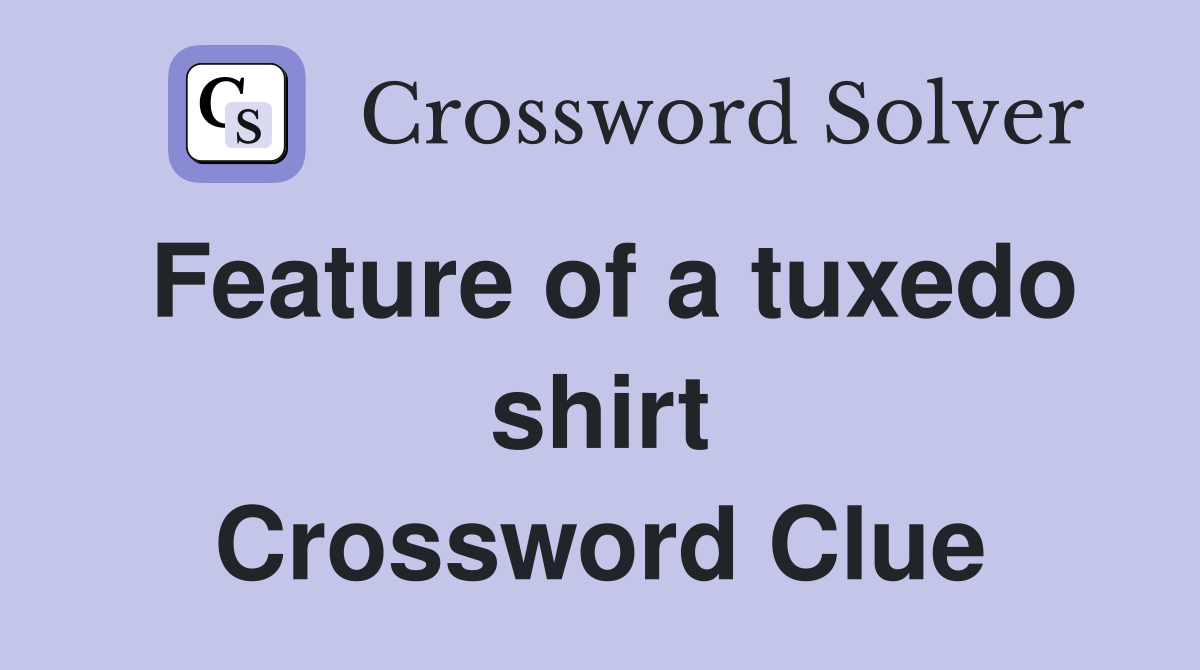 Feature of a tuxedo shirt Crossword Clue