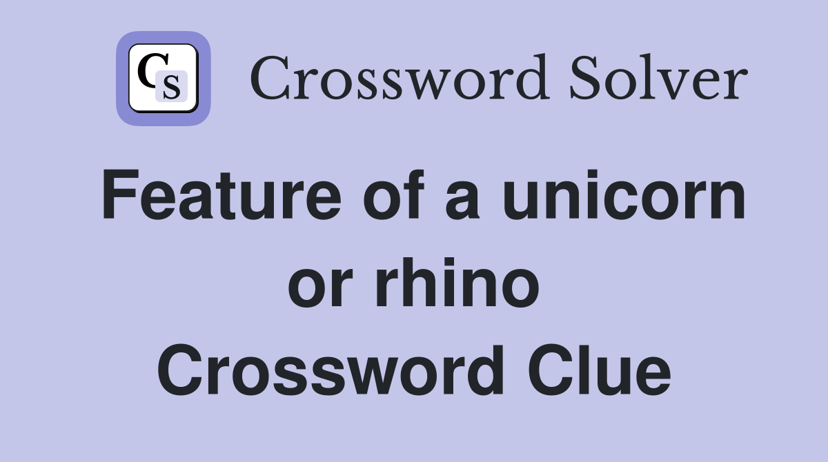 Feature of a unicorn or rhino Crossword Clue