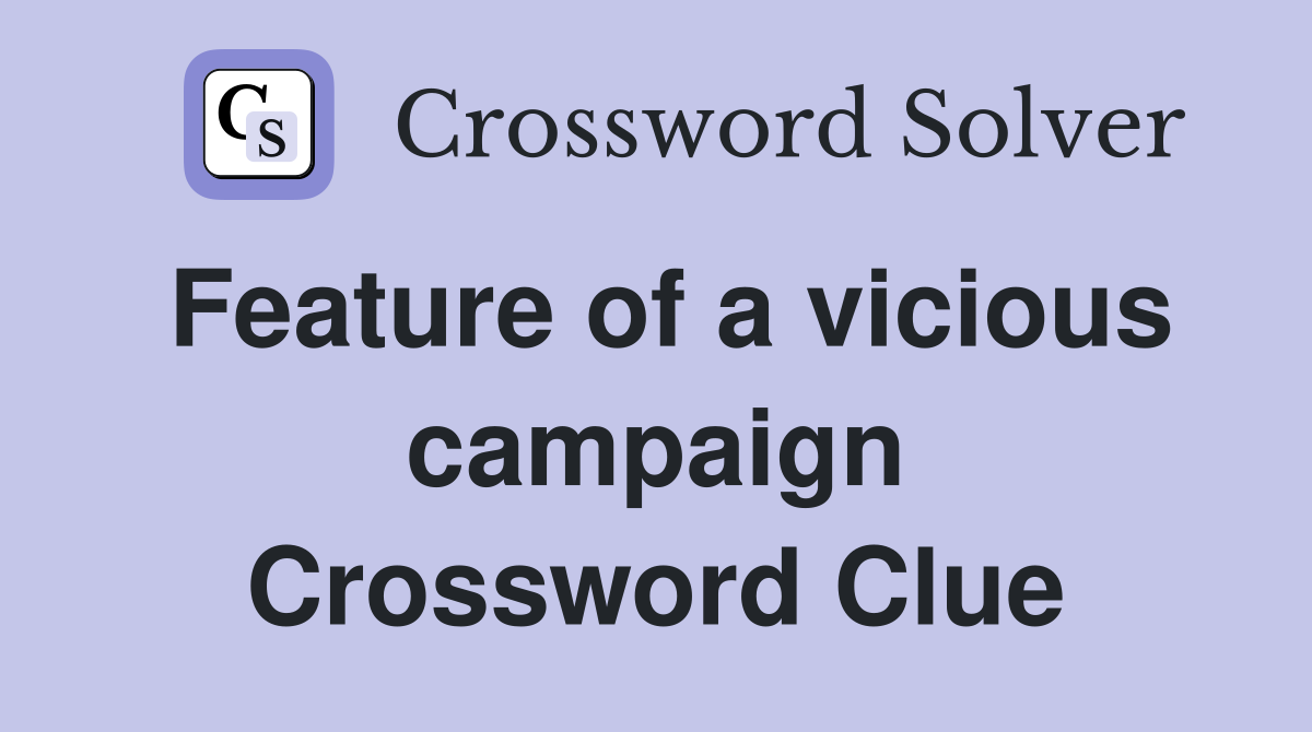 Feature of a vicious campaign Crossword Clue