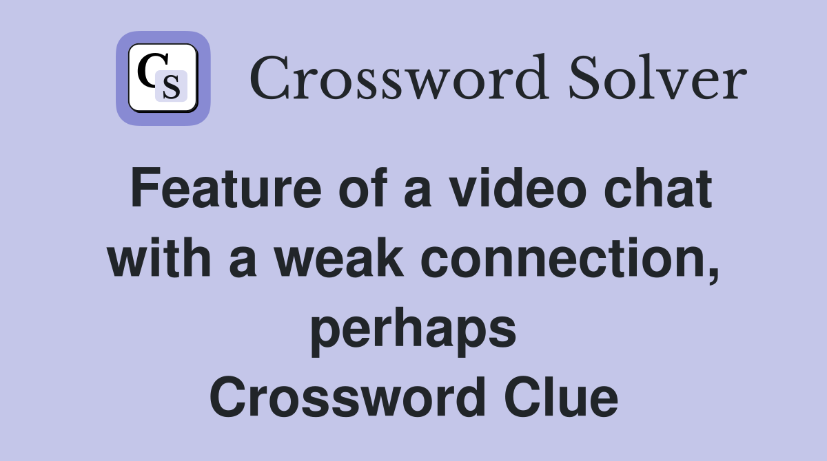 Feature of a video chat with a weak connection, perhaps Crossword Clue