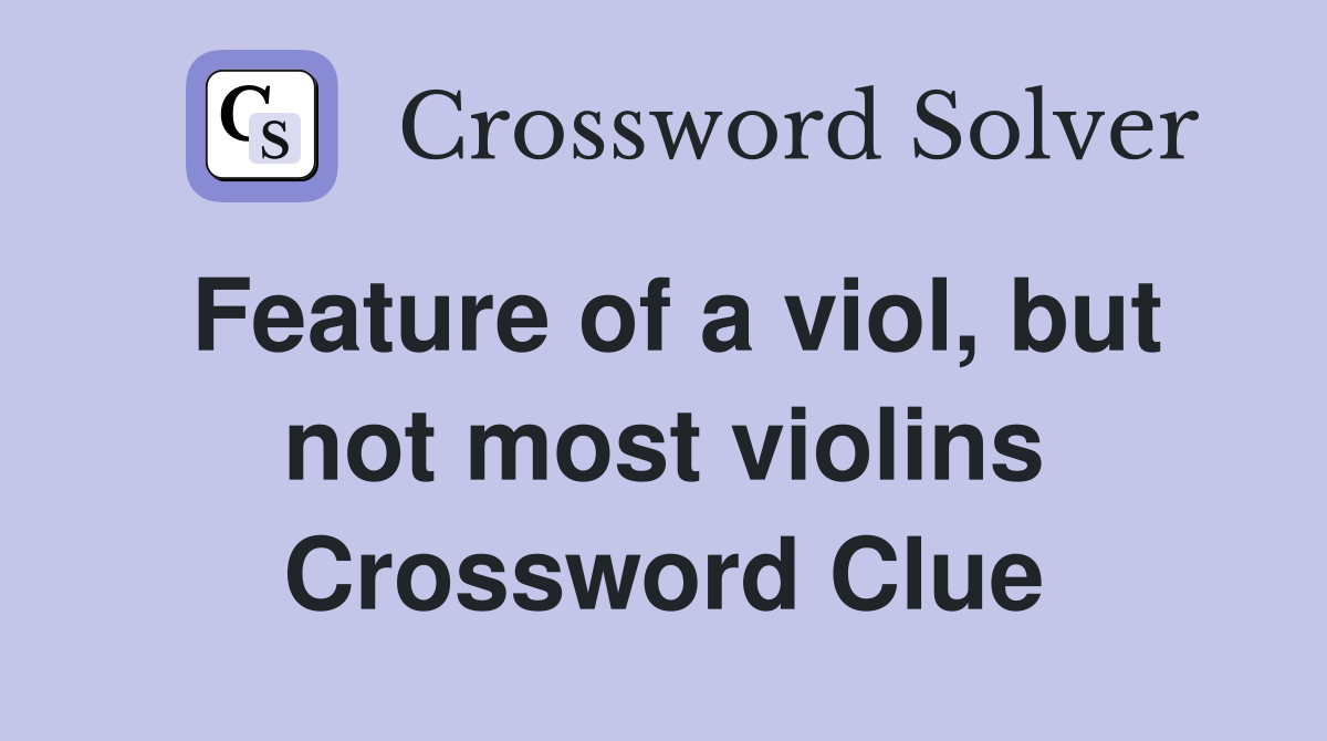 Feature of a viol, but not most violins Crossword Clue