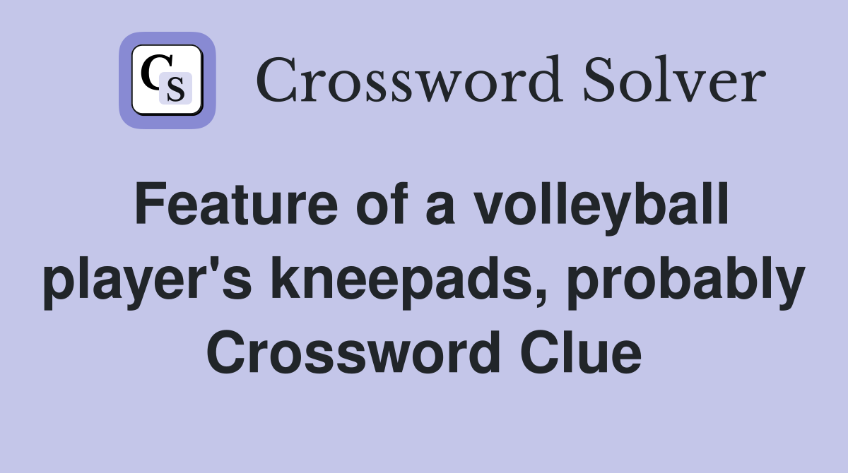 Feature of a volleyball player's kneepads, probably Crossword Clue