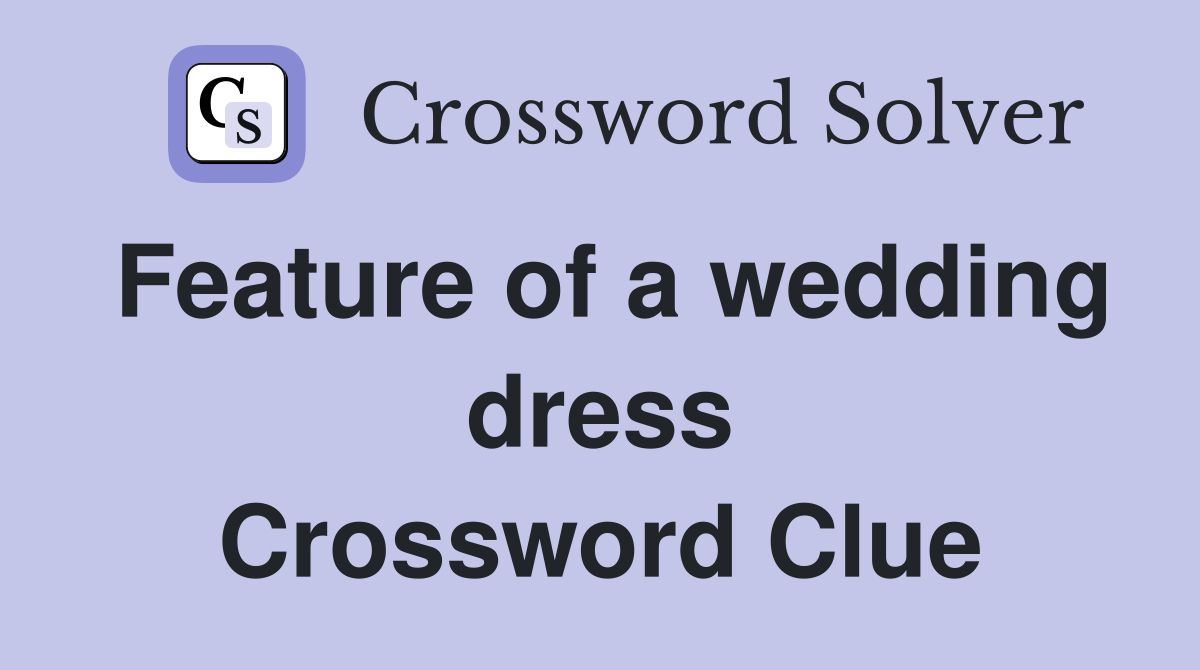 Feature of a wedding dress Crossword Clue