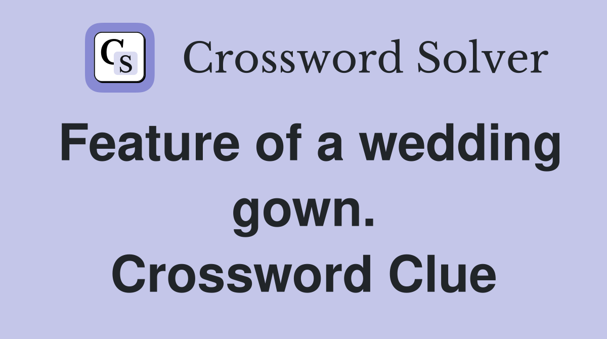 Feature of a wedding gown. Crossword Clue