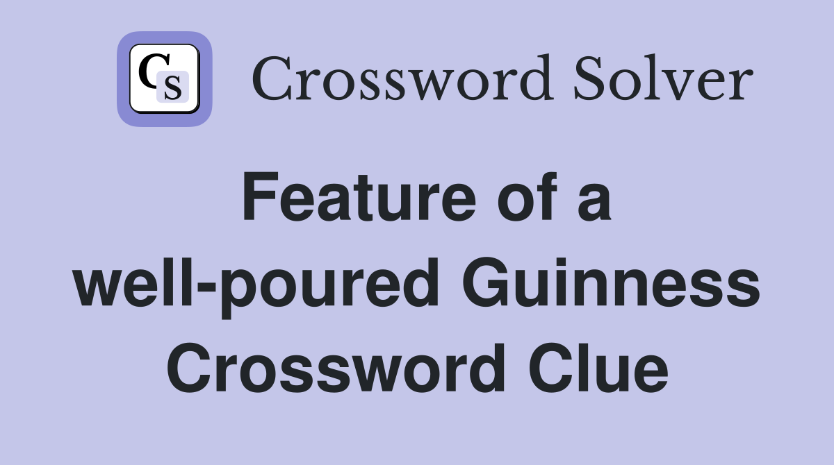 Feature of a well-poured Guinness Crossword Clue