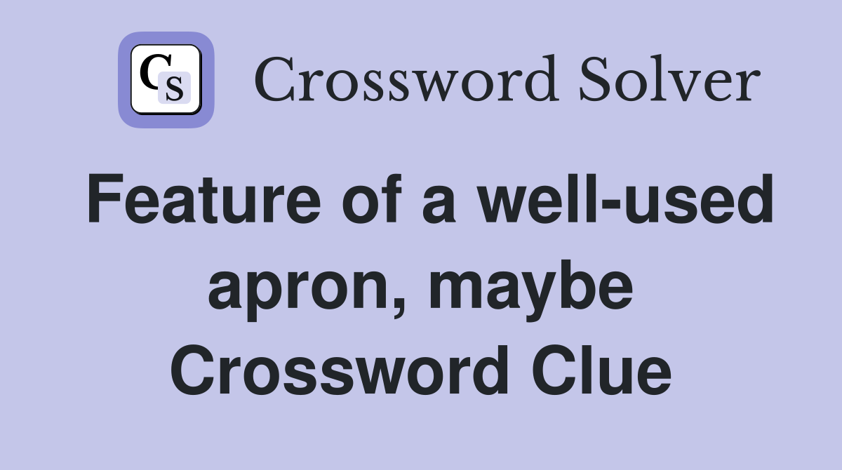Feature of a well-used apron, maybe Crossword Clue