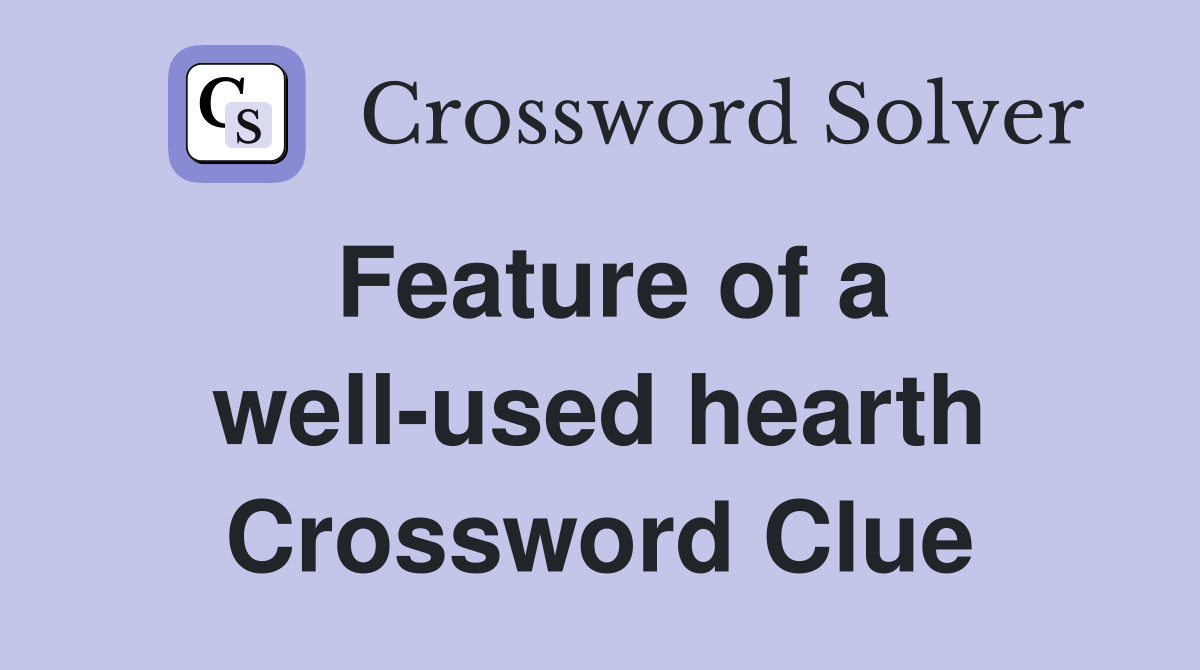 Feature of a well-used hearth Crossword Clue