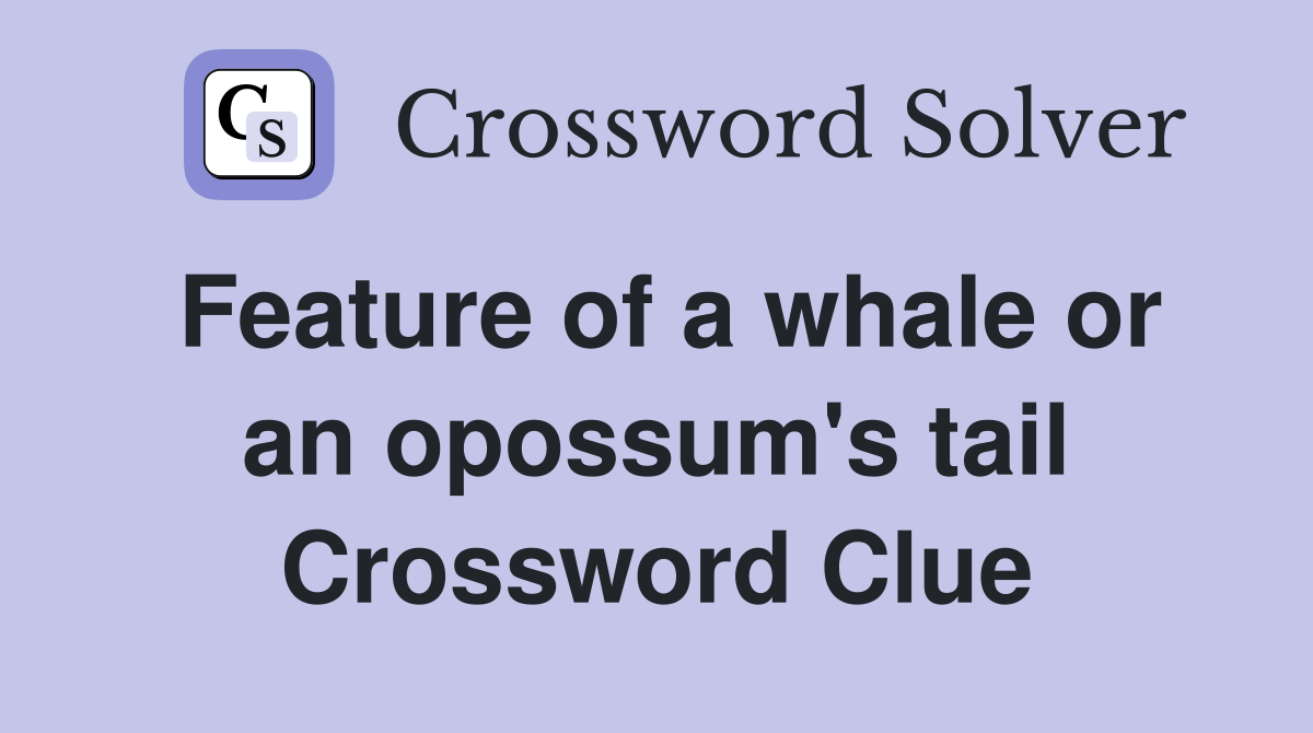 Feature of a whale or an opossum's tail Crossword Clue