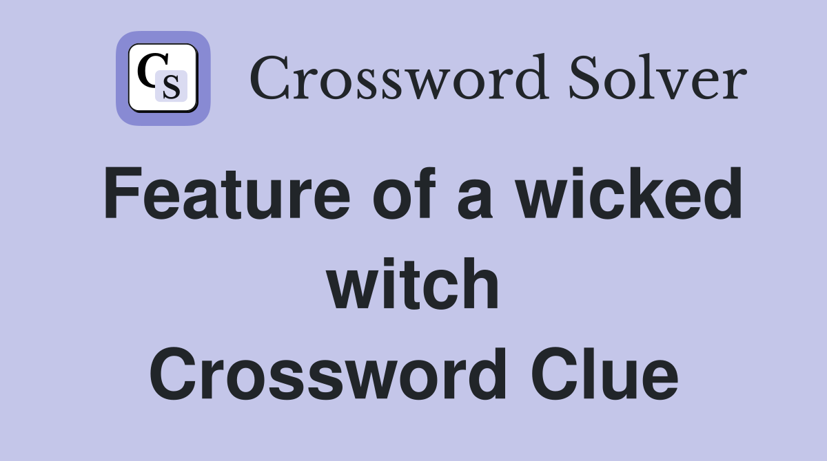 Feature of a wicked witch Crossword Clue