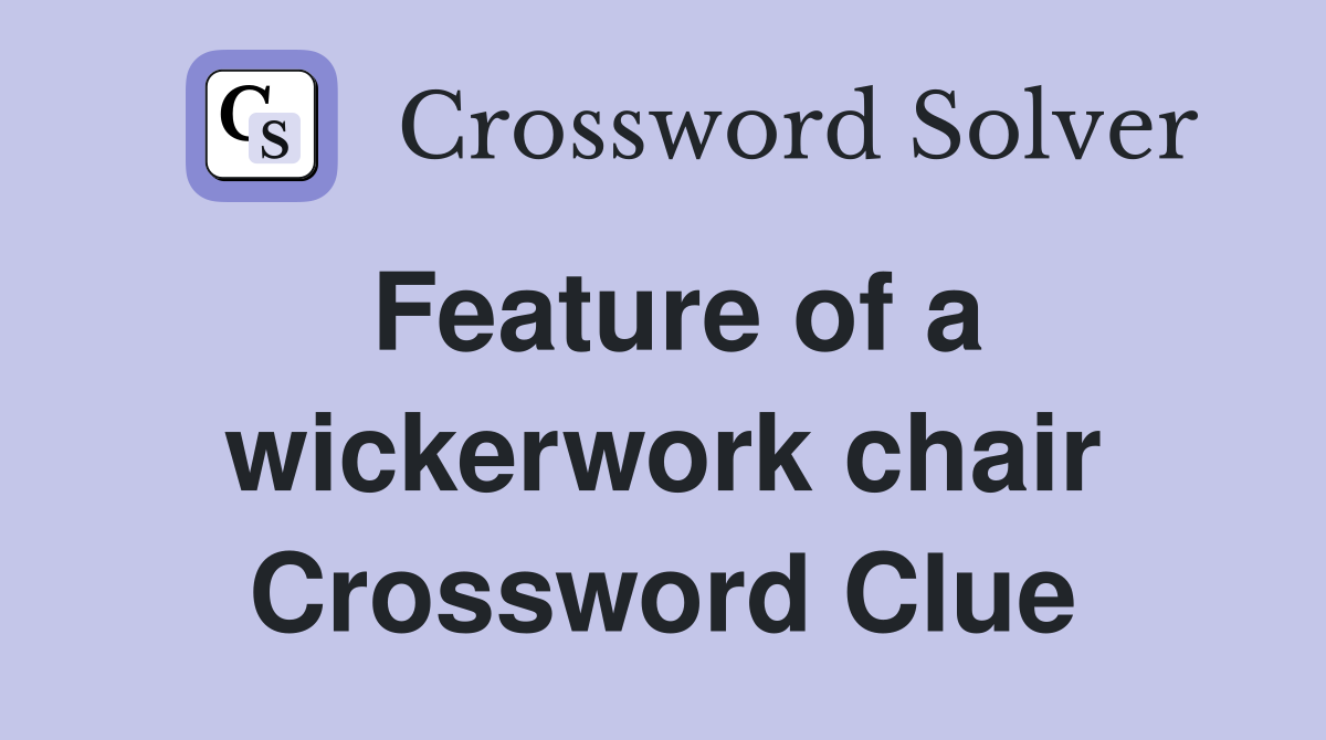 Feature of a wickerwork chair Crossword Clue