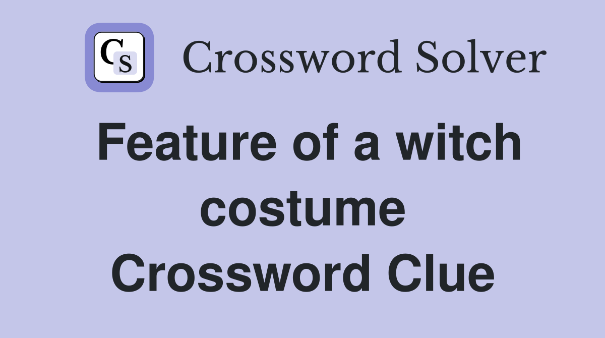 Feature of a witch costume Crossword Clue