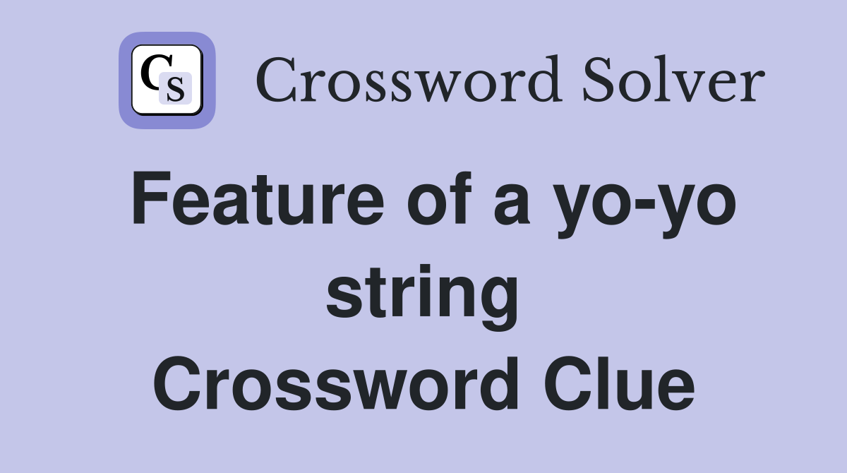 Feature of a yo-yo string Crossword Clue