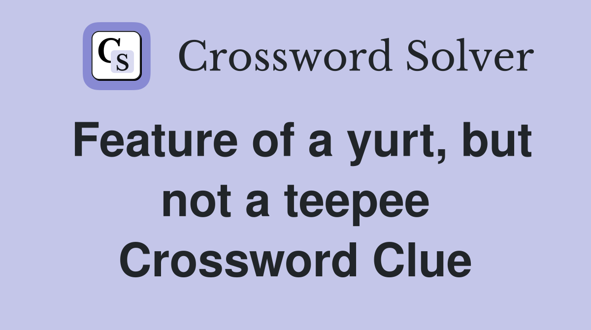 Feature of a yurt, but not a teepee Crossword Clue