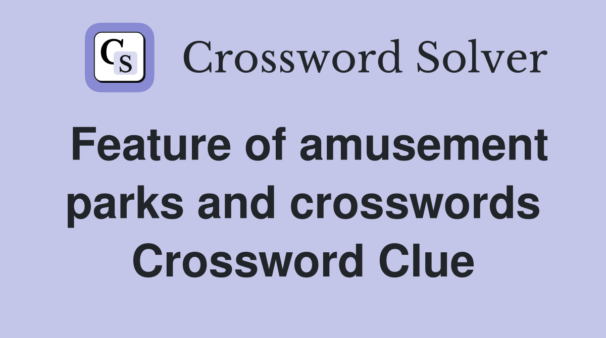 Feature of amusement parks and crosswords Crossword Clue