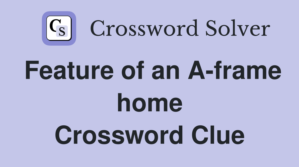 Feature of an A-frame home Crossword Clue