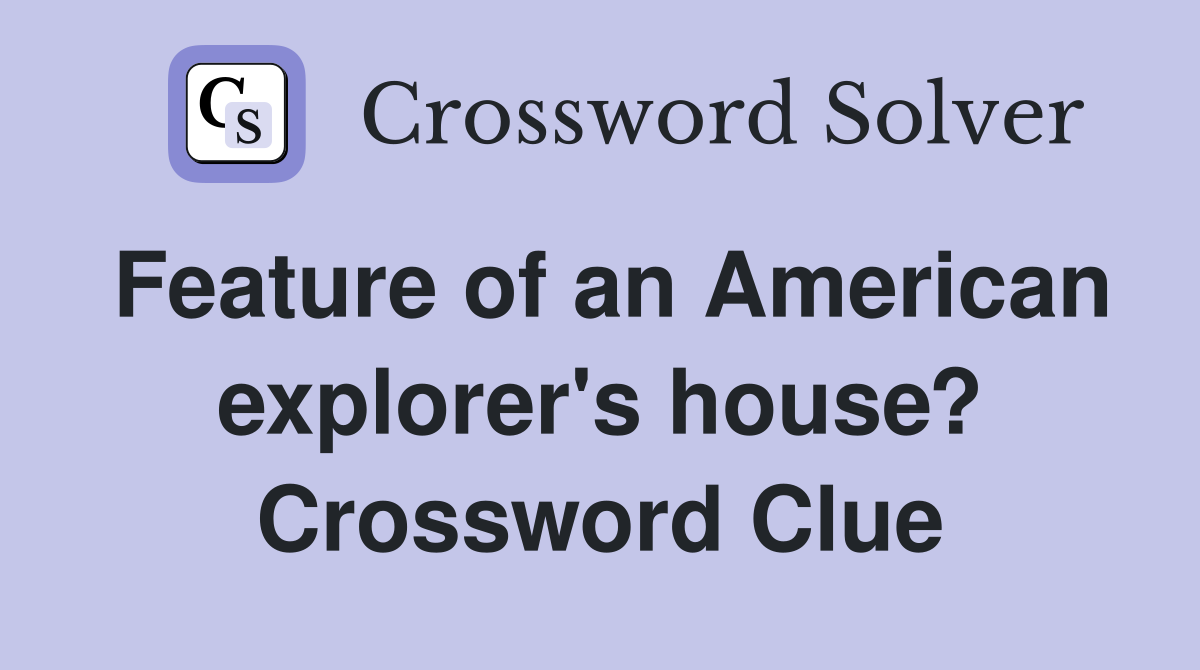 Feature of an American explorer's house? Crossword Clue