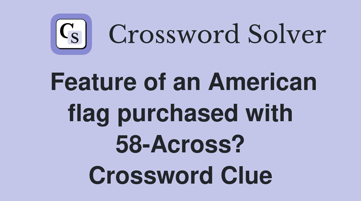 Feature of an American flag purchased with 58-Across? Crossword Clue