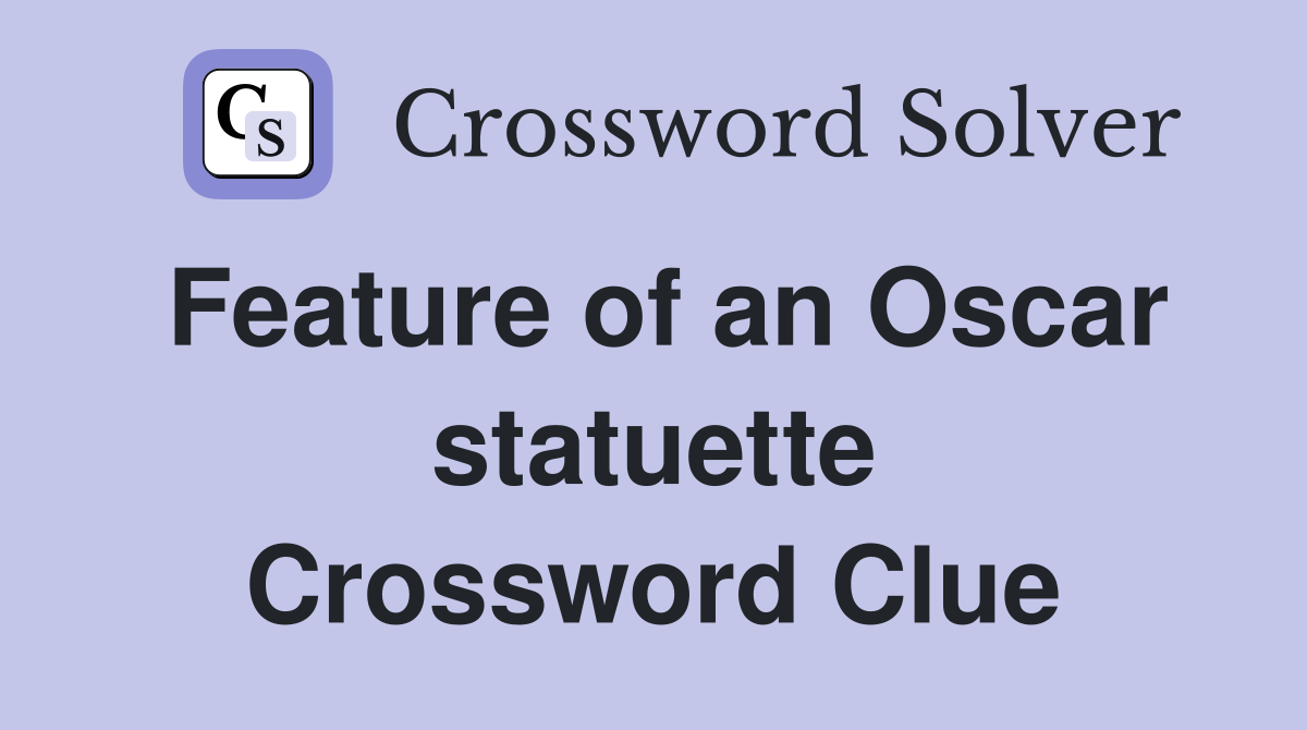 Feature of an Oscar statuette Crossword Clue