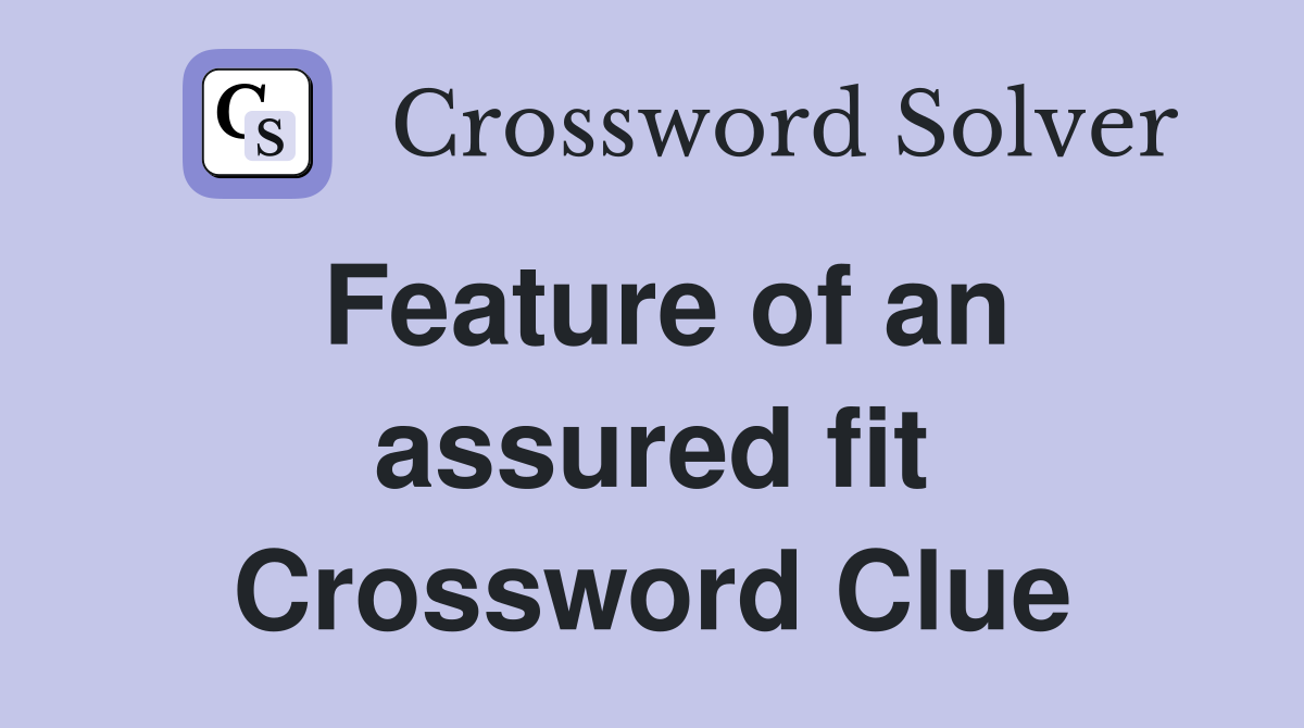 Feature of an assured fit Crossword Clue
