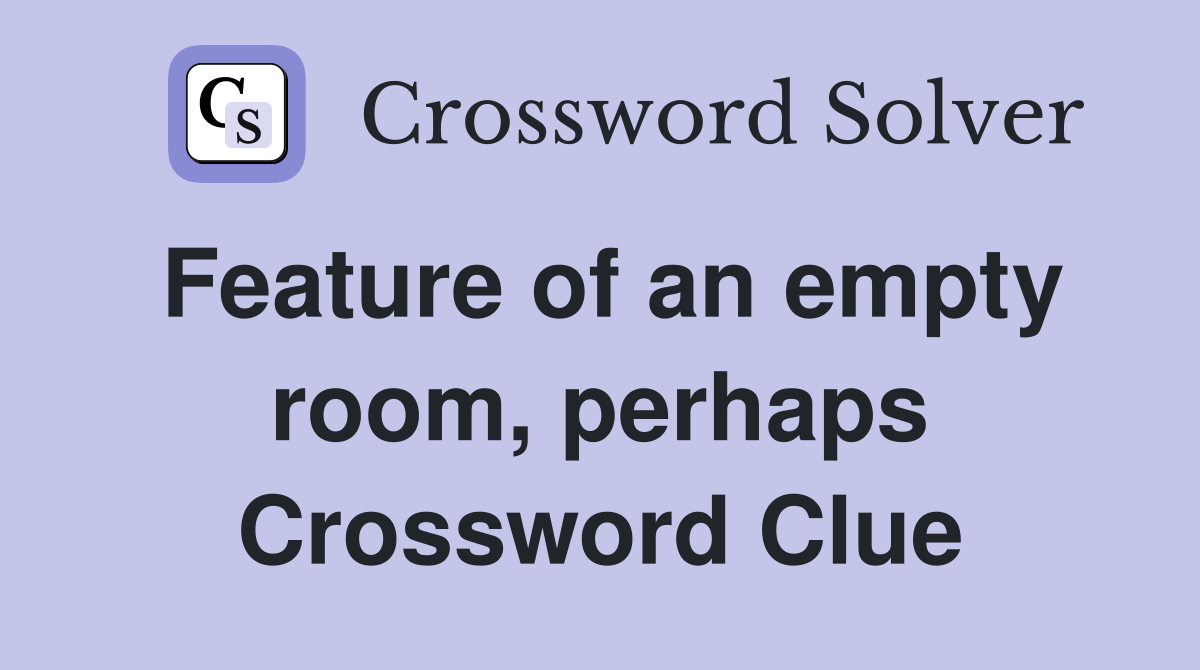 Feature of an empty room, perhaps Crossword Clue