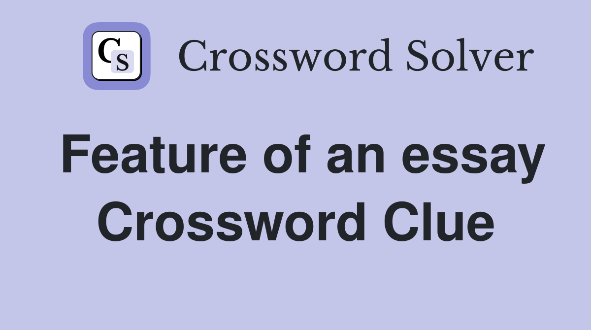 Feature of an essay Crossword Clue