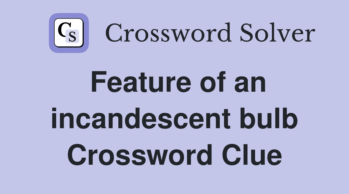 Feature of an incandescent bulb Crossword Clue