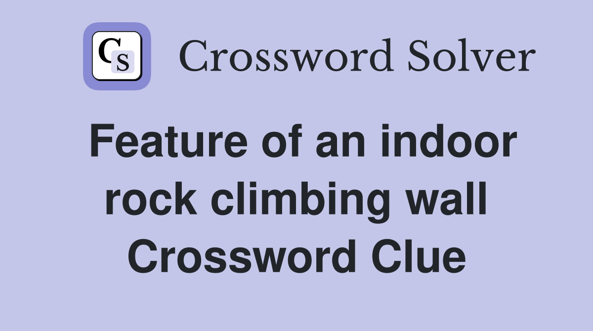 Feature of an indoor rock climbing wall Crossword Clue