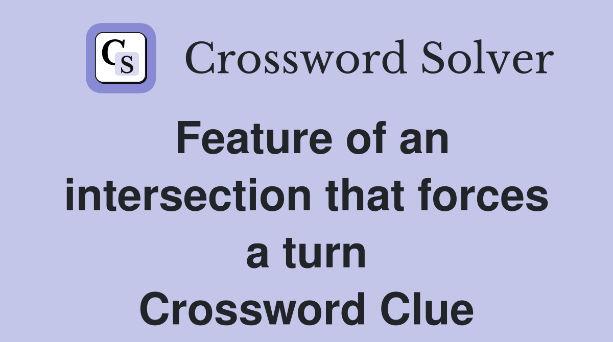 Feature of an intersection that forces a turn Crossword Clue