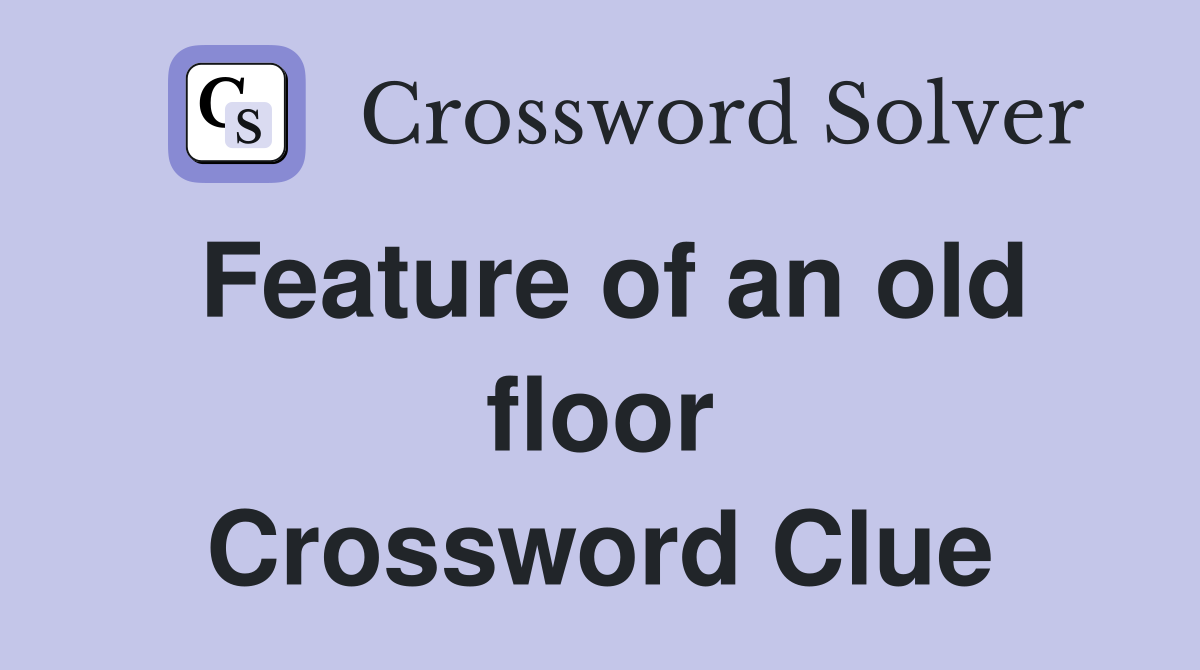 Feature of an old floor Crossword Clue